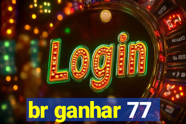br ganhar 77